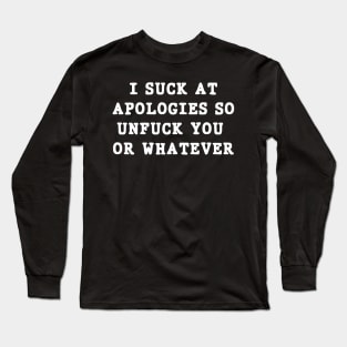 I suck at apologies so unfuck you or whatever swearing Long Sleeve T-Shirt